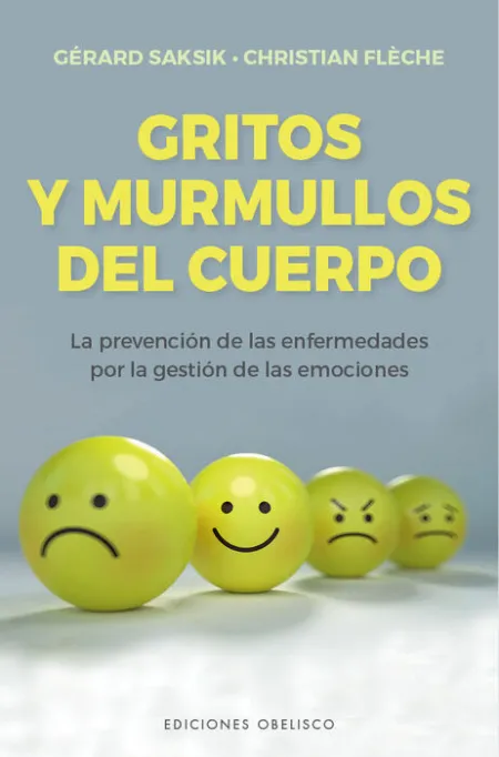 Gritos y Murmullos del Cuerpo. La Prevencion de las Enfermedades por la Gestion de las Emociones