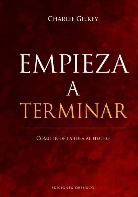 Empieza a Terminar-Como Ir de la Idea Al Hecho