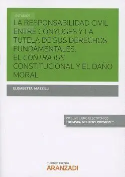 La Responsabilidad Civil entre Conyuges y la Tutela de Sus Derechos Fundamentales. El Contra Ius Constitucional y el Daño Moral