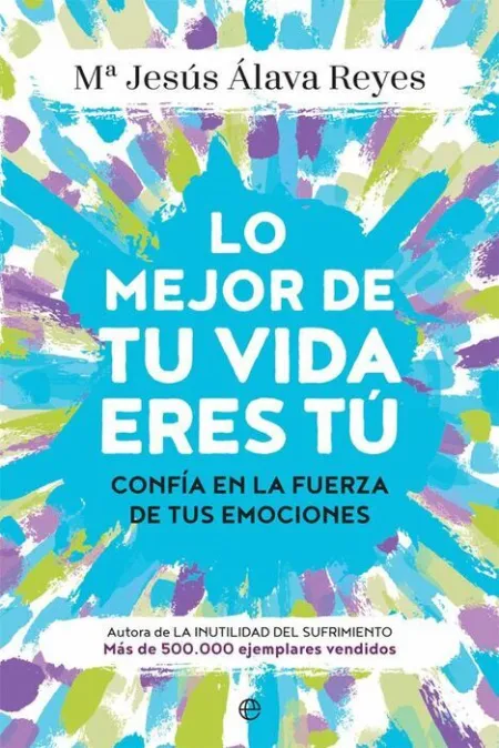 Lo Mejor de tu Vida Eres tú. Confia en la Fuerza de Tus Emociones
