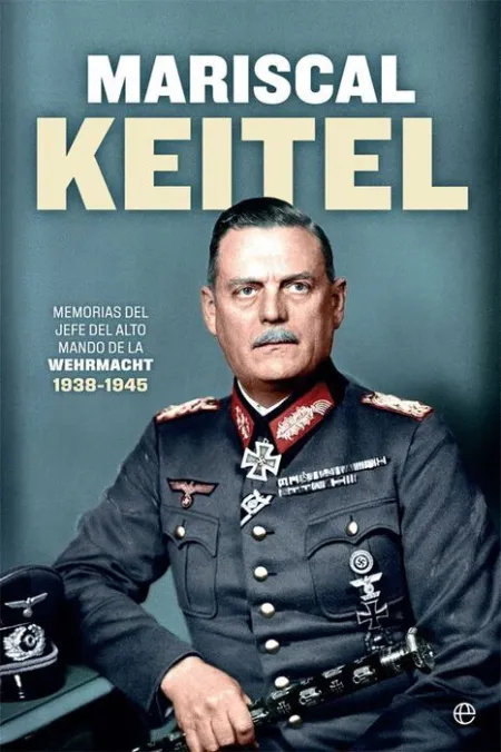Mariscal Keitel Memorias del Jefe del Alto Mando de la Wehrmacht 1938-1945