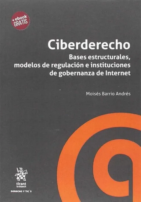 Ciberderecho. Bases Estructurales, Modelos de Regulacion e Instituciones de Gobernanza de Internet