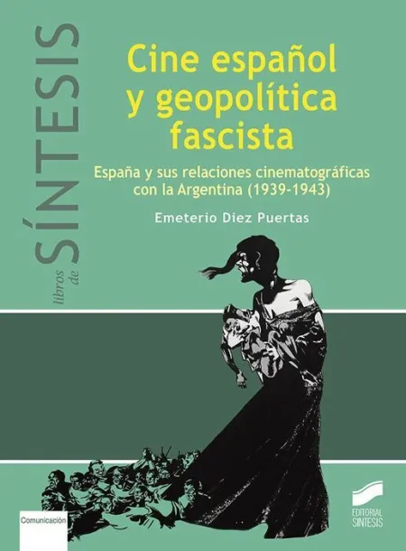 Cine Español y Geopolitica Fascista. España y Sus Relaciones Cinematograficas con Argentina (1939-1943)