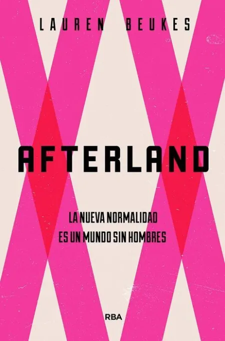 Afterland. La Nueva Normalidad Es un Mundo sin Hombres