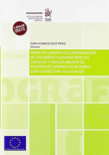 Derecho Europeo de Compensacion de los Daños Causados por los Carteles y por los Abusos de Posicion de Dominio de Acuerdo con la Directiva 2014/104/Ue