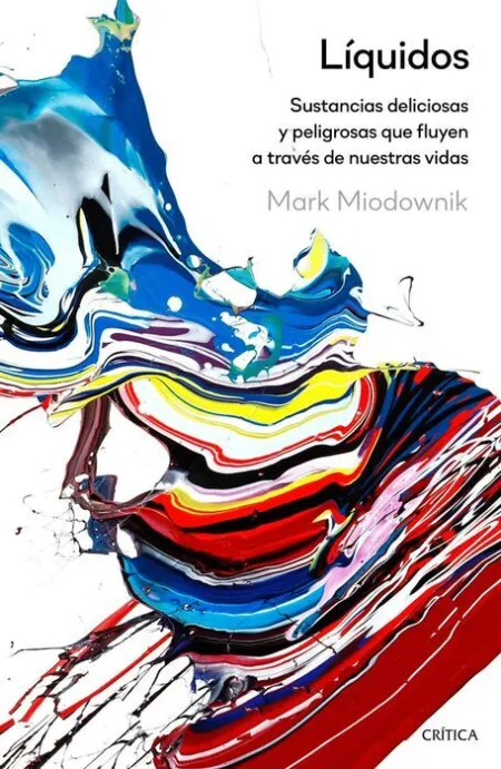 Líquidos. Sustancias Deliciosas y Peligrosas que Fluyen por nuestras Vidas