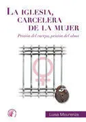 La Iglesia Carcelera de la Mujer. Prisiã?Â³N del Alma, Prisiã?Â³N del Cuerpo