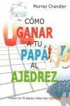 Como Ganar a tu Papa Al Ajedrez