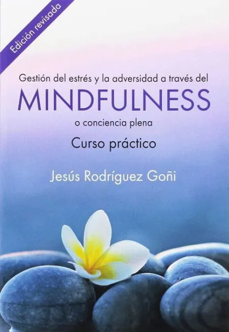 Gestión del Estrés y la Adversidad a Través del Mindfulness o Conciencia Plena. Curso Práctico