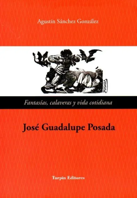 Fantasã?Â­as, Calaveras y Vida Cotidiana. Josã?Â© Guadalupe Posada