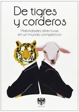 De Tigres y Corderos. Habilidades Directivas en un Mundo Competitivo