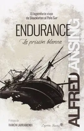Endurance. La Prision Blanca: el Legendario Viaje de Shackleton Al Polo Sur
