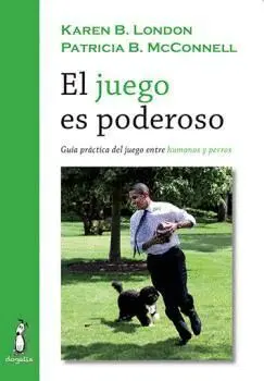 El Juego Es Poderoso. Guia Práctica del Juego entre Humanos y Perros