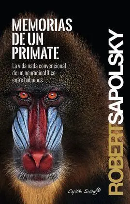 Memorias de un Primate. La Vida Convencional de un Neurocientifico entre Babuinos