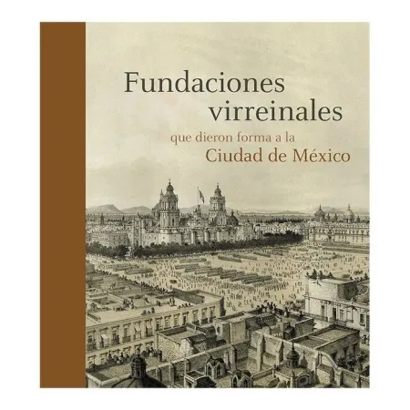 Fundaciones Virreinales que Dieron Forma a la Ciudad de Mã?Â?Xico