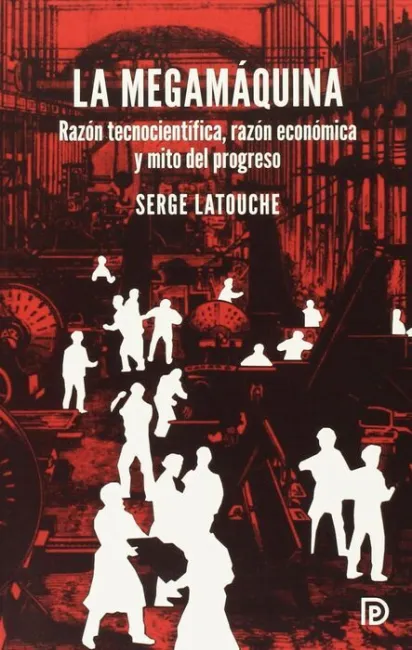La Megamaquina. Razon Tecnocientifica, Razon Economica y Mito del Progreso