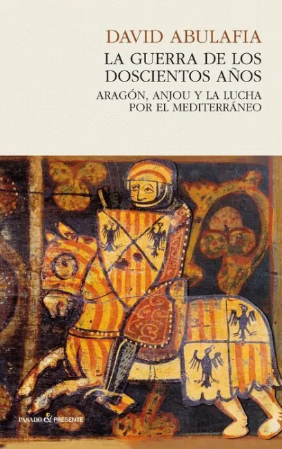 La Guerra de los Doscientos Años. Aragon, Anjou y la Lucha por el Mediterraneo
