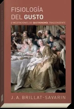 Fisiologia del Gusto o Meditaciones de Gastronomia Trascendente