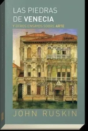 Las Piedras de Venecia y Otros Ensayos Sobre Arte