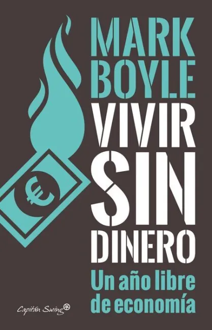 Vivir sin Dinero. Un Año Libre de Economia