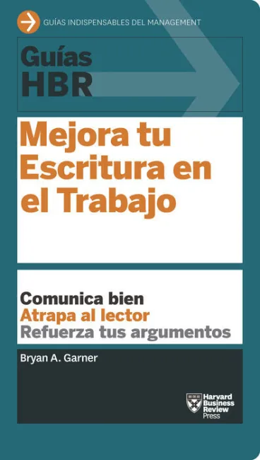 Mejora tu Escritura en el Trabajo. Comunica Bien, Atrapa Al Lector, Refuerza Tus Argumentos