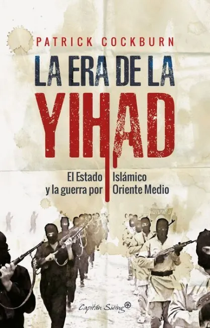 La Era de la Yihad. El Estado Islamico y la Guerra por Oriente Proximo