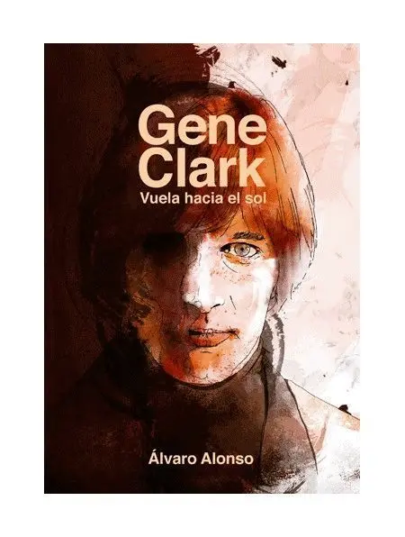 Gene Clark. Vuela Hacia el Sol