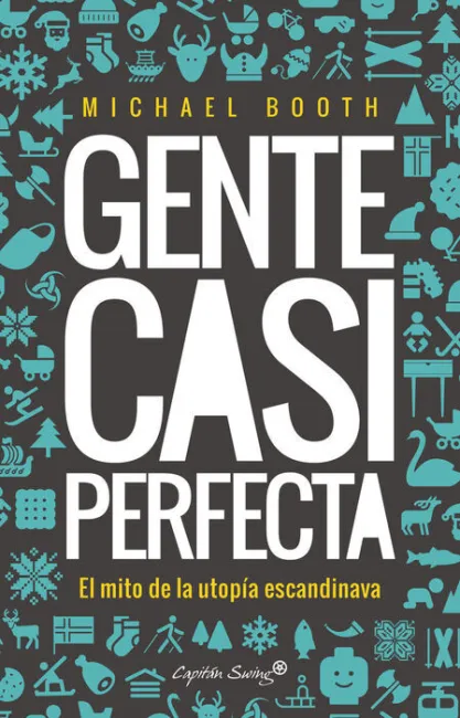 Gente Casi Perfecta. El Mito de la Utopía Escandinava