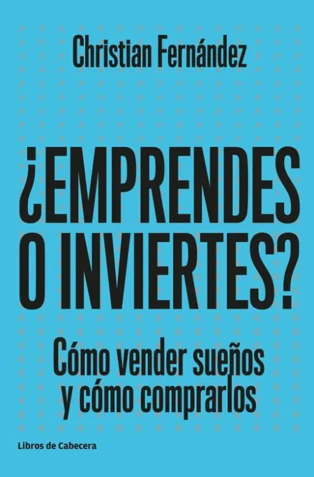 ¿Emprendes o Inviertes? Como Vender Sueños y Como Comprarlos