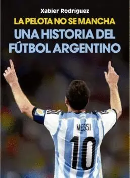 La Pelota no se Mancha. Una Historia del Fútbol Argentino