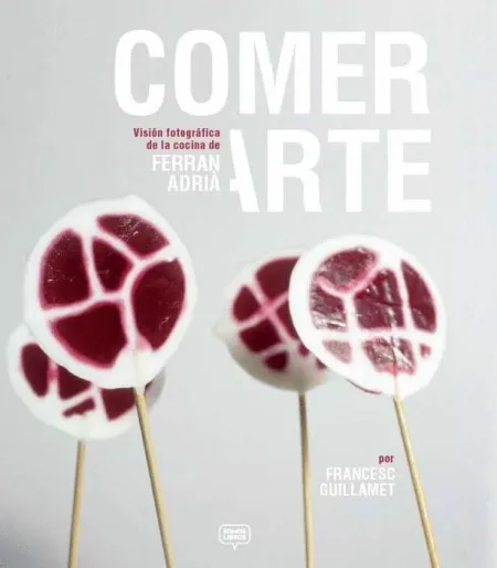 Comer Arte. Vision Fotografica de la Cocina de Ferran Adria