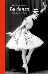 Poetas del Cuerpo. La Danza de la Edad de Plata