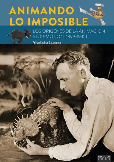 Animando lo Imposible. Los Origenes de la Animacion Stop-Motion 1899-1945