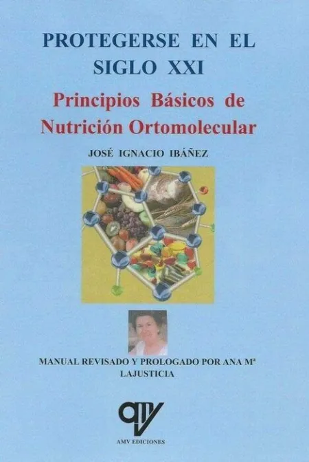 Protegerse en el Siglo Xxi. Principios Basicos de Nutricion Ortomolecular
