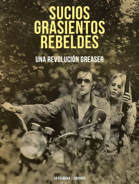 Sucios, Grasientos, Rebeldes. Una Revolucion Greaser