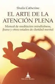 El Arte de la Atencion Plena. Manual de Meditacion Mindfulness, Jhana y Otros Estados de Claridad Mental