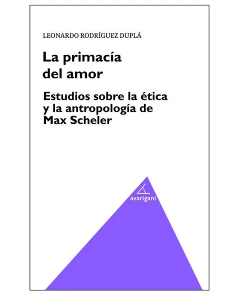 La Primacia del Amor. Estudios Sobre la Etica y la Antropologia de Max Scheler