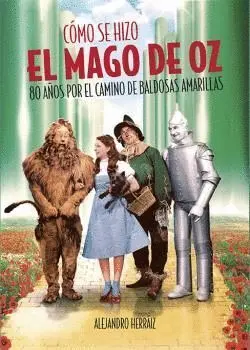 Cómo se Hizo el Mago de Oz. 80 Años por el Camino de Baldosas Amarillas