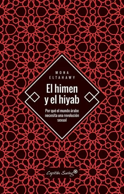 El Himen y el Hiyab. Por que el Mundo Arabe Necesita una Revolucion Sexual
