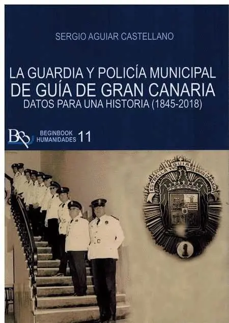 *** la Guardia y Policia Municipal de Guia de Gran Canaria. Datos para una Historia 1945-2018