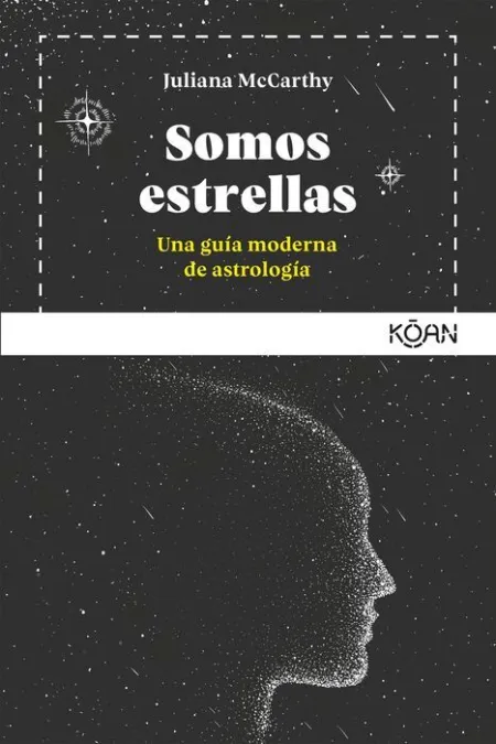 Somos Estrellas. Una Guia Moderna de Astrologia
