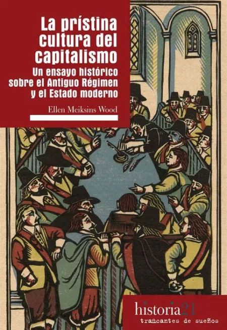 La Pristina Cultura del Capitalismo. Un Ensayo Historico Sobre el Antiguo Regimen y el Estado Moderno
