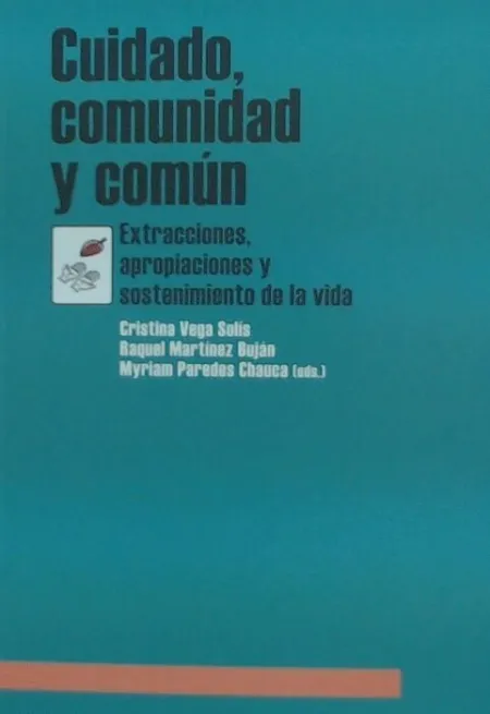 Cuidado, Comunidad y Común. Extracciones, Apropiaciones y Sostenimiento de la Vida