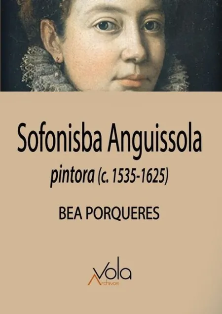 Sofonisba Anguissola. Pintora (C. 1535-1625)
