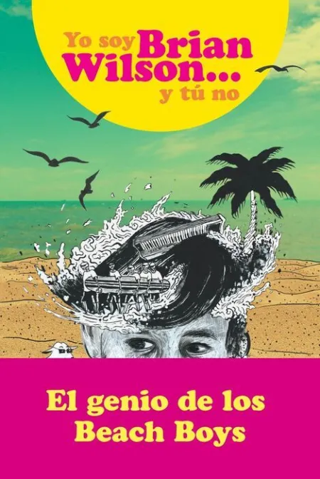 Yo Soy Brian Wilson... y tú no. El Genio de los Beach Boys