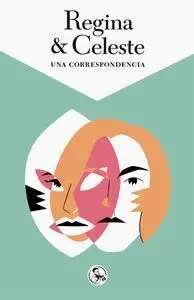 Regina & Celeste. Una Correspondencia