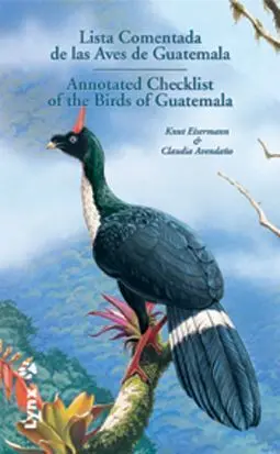 Lista Comentada de las Aves de Guatemala / Annotated Checklist Of The Birds Of Guatemala