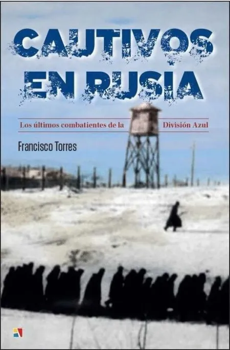 Cautivos en Rusia. Los Ultimos Combatientes de la Division Azul