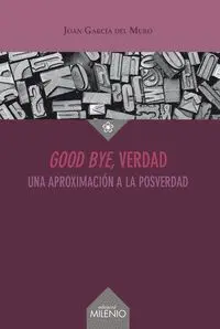 Good Bye, Verdad. Una Aproximación a la Posverdad