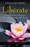 Liberate. Abandona Tus Temores y Descubre el Poder del Ahora